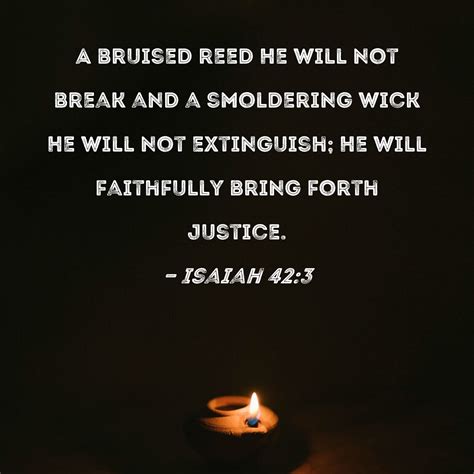 Isaiah 423 A Bruised Reed He Will Not Break And A Smoldering Wick He