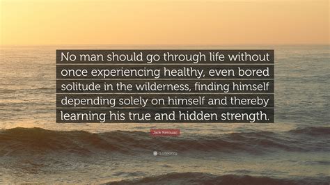 Jack Kerouac Quote No Man Should Go Through Life Without Once