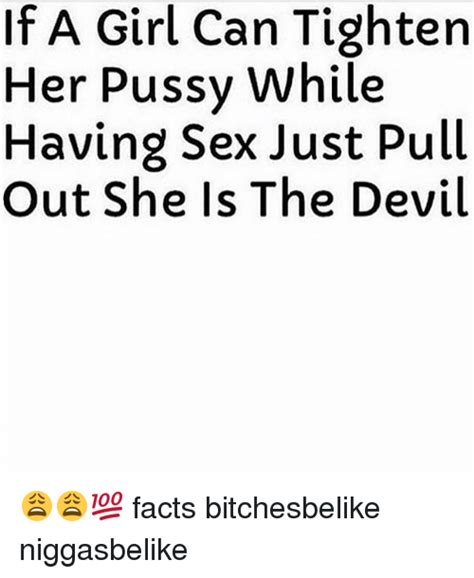 It A Girl Can Tighten Her Pussy While Having Sex Just Pull Out She Is