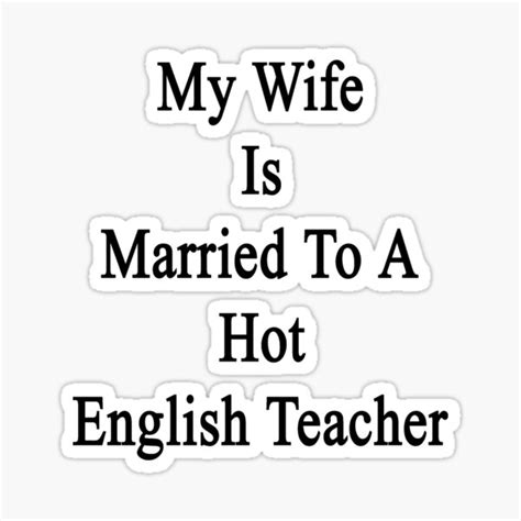 My Wife Is Married To A Hot English Teacher Sticker By Supernova23 Redbubble