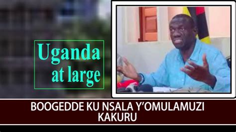 Abakugu Boogedde Ku Nsala Ya Kakuru Mu Gwa Besigye Youtube
