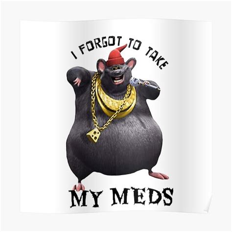 Biggie Cheese I Forgot To Take My Meds Poster By Freakydutchkid