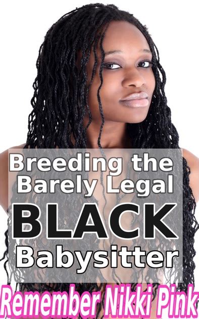 Breeding The Black Barely Legal Babysitter By Remember Nikki Pink On Apple Books
