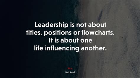 Leadership Is Not About Titles Positions Or Flowcharts It Is About