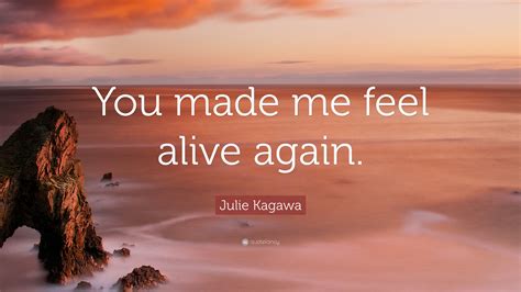 Julie Kagawa Quote You Made Me Feel Alive Again