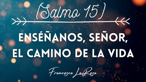 Salmo 15 Enséñanos Señor El Camino De La Vida Francesca Larosa