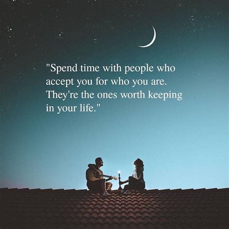 Spend Time With People Who Accept You For Who You Are Want Quotes