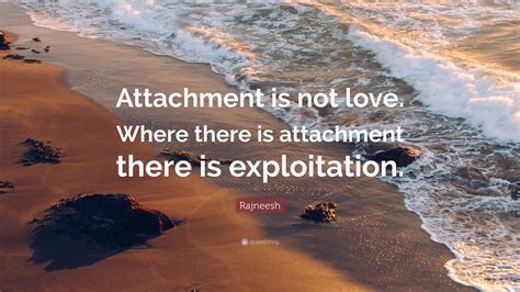 Rajneesh Quote Attachment Is Not Love Where There Is Attachment