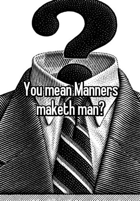 You Mean Manners Maketh Man