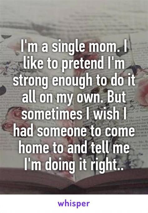 I M A Single Mom I Like To Pretend I M Strong Enough To Do It All On My Own But Sometimes I