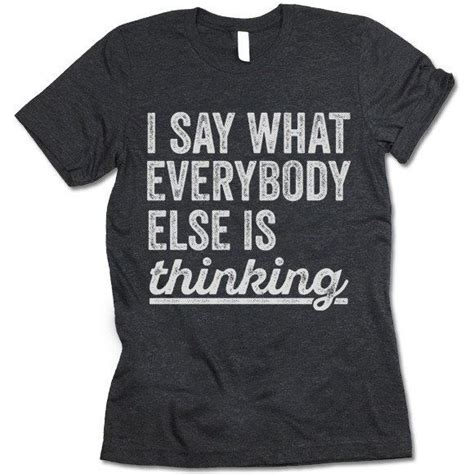 I Say What Everybody Else Is Thinking T Shirt In 2020 Sassy Shirts T Shirts With Sayings