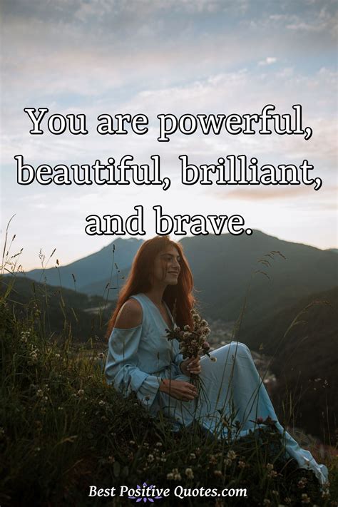 You Are Powerful Beautiful Brilliant And Brave Best Positive Quotes