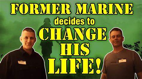 Former Marine Decides To Change His Life Youtube