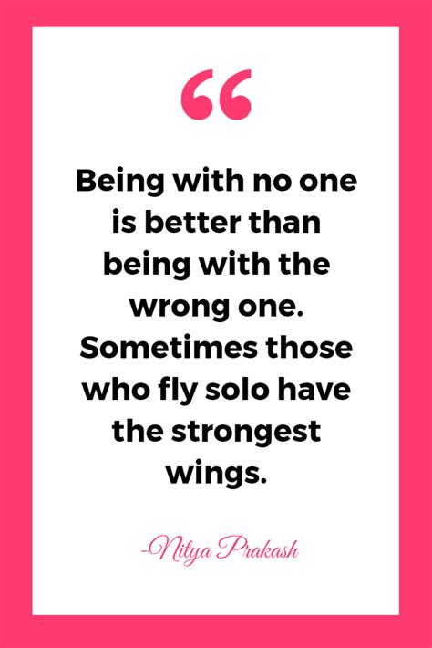 Being With No One Is Better Than Being With The Wrong One Sometimes Those Who Fly Solo Have The