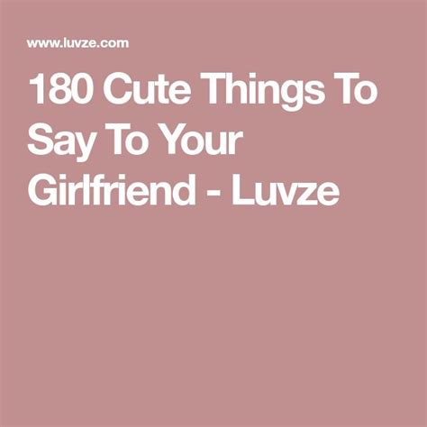 180 cute things to say to your girlfriend luvze love is sweet love her she loves you love