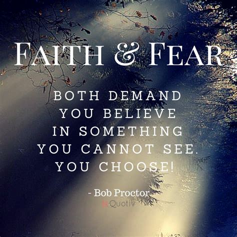 Faith And Fear Both Demand You Believe In Something You Cannot See You