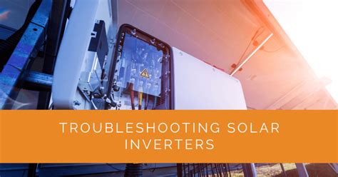 Troubleshooting Common Problems With Solar Inverters Solar Panels