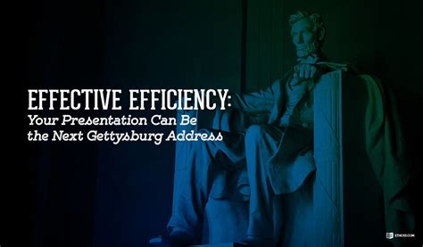 Effective Efficiency Your Presentation Can Be The Next Gettysburg
