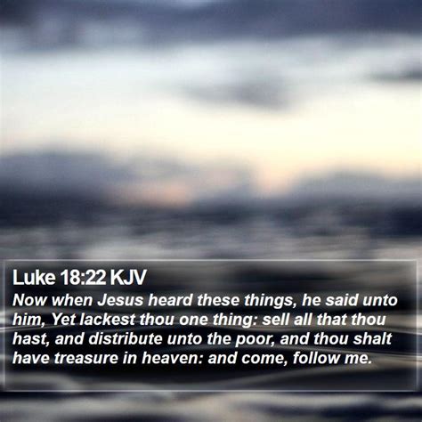 Luke 1822 Kjv Now When Jesus Heard These Things He Said Unto