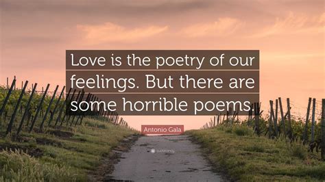 Antonio Gala Quote “love Is The Poetry Of Our Feelings But There Are