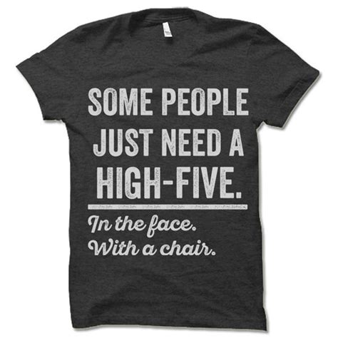 Some People Just Need A High Five In The Face With A Chair Etsy
