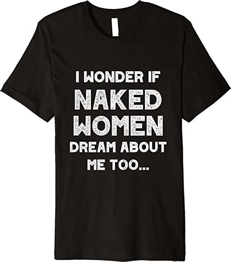 Amazon Com I Wonder If Naked Women Dream About Me Too Funny Woman