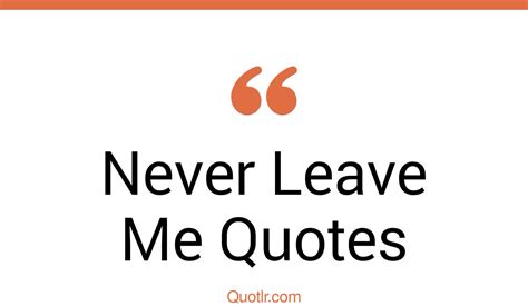 45 Thrilling Never Leave Me Quotes That Will Unlock Your True Potential