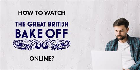 How To Watch The Great British Bake Off Online LimeVPN