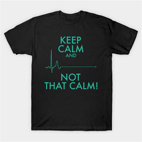keep calm not that calm calm t shirt teepublic