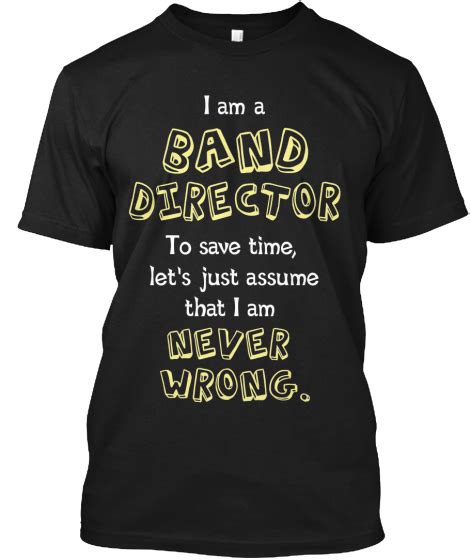 i am a band director never wrong tee band director band mom band mom shirts