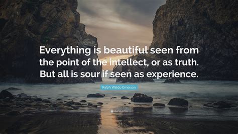 Ralph Waldo Emerson Quote “everything Is Beautiful Seen From The Point Of The Intellect Or As
