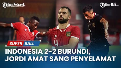 🔴 Live Full Time Indonesia 2 2 Burundi Jordi Amat Sang Penyelamat