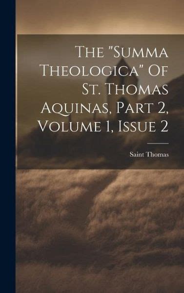 The Summa Theologica Of St Thomas Aquinas Part 2 Volume 1 Issue 2 Von Aquinas Saint