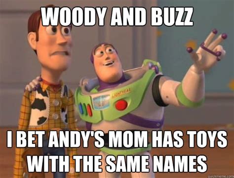 Woody And Buzz I Bet Andys Mom Has Toys With The Same Names Toy Story Quickmeme