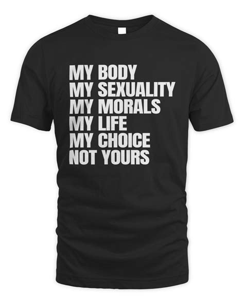 My Body My Sexuality My Morals My Life My Choice Not Yours Pro Choice Feminist Womens Rights
