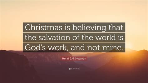 Henri Jm Nouwen Quote Christmas Is Believing That The Salvation Of