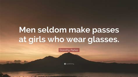 Dorothy Parker Quote “men Seldom Make Passes At Girls Who Wear Glasses ”