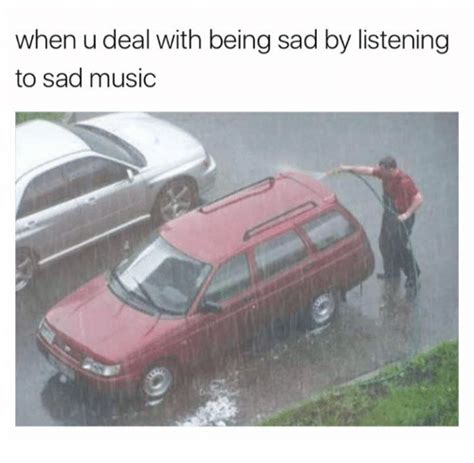 When Udeal With Being Sad By Listening To Sad Music Music Meme On Meme