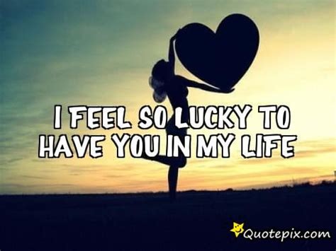Im Lucky To Have You In My Life Quotes Quotesgram