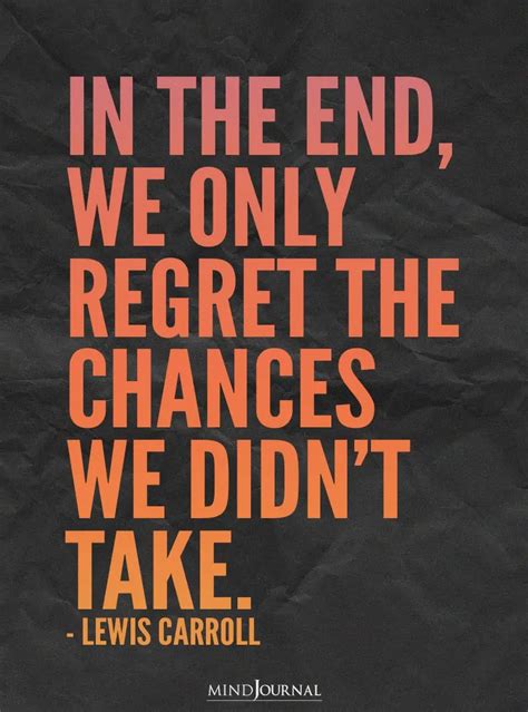 We Only Regret The Chances We Didnt Take Lewis Carroll Quotes
