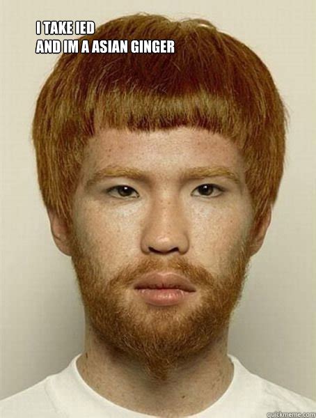I Take Ied And Im A Asian Ginger Ginger Jew Asian Quickmeme