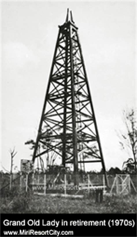 Grand old lady di miri adalah telaga minyak pertama di miri ,lokasinya terletak di atas bukit canada,sekarang bersebelahan dengan muzium petronas. Oil Well no.1 - Also known as the 'Grand Old Lady' | Miri ...