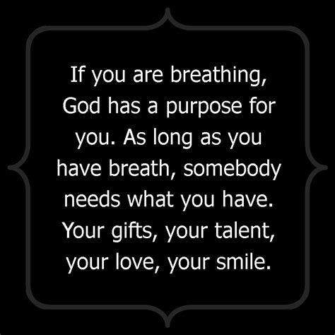 If You Are Breathing God Has A Purpose For You As Long As You Have