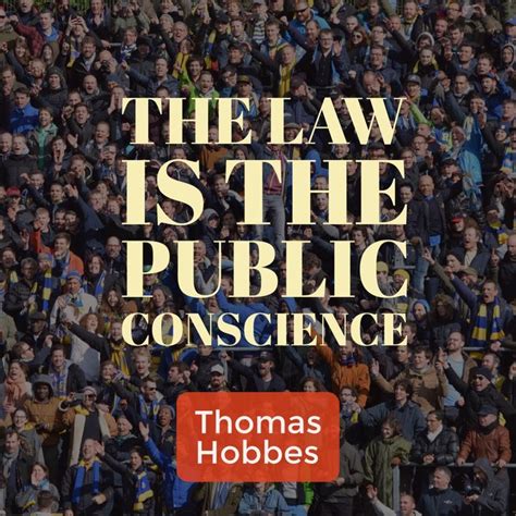 The Law Is The Public Conscience A Quote By Thomas Hobbes