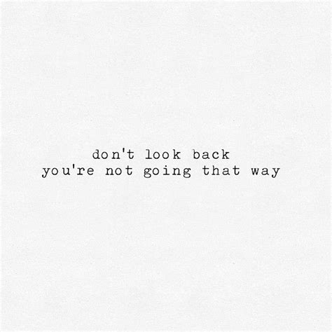 Dont Look Back Youre Not Going That Way Dont Look Back Quotes