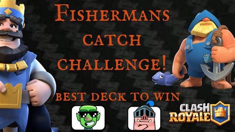 Fishermans Catch Best Deck To Win 9 1 Clash Royale Youtube