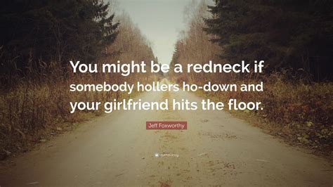 Jeff Foxworthy Quote You Might Be A Redneck If Somebody Hollers Ho