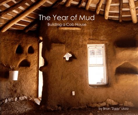 The Year Of Mud Building A Cob House By Brian Ziggy Liloia
