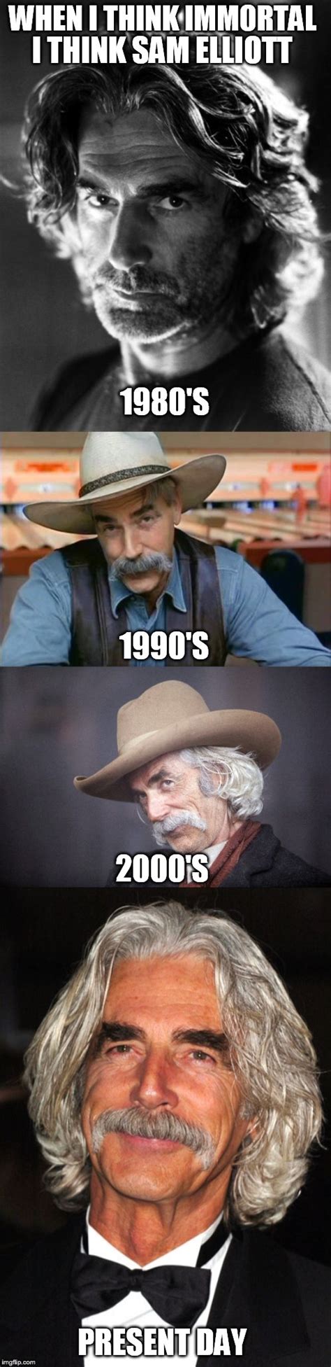 Sam Elliott Seems Immortal To Me Imgflip