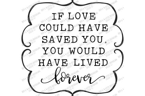 If love could have saved you. If Love Could Have Saved You You Would Have Lived Forever